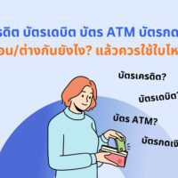 บัตรเครดิต บัตรเดบิต บัตร ATM บัตรกดเงินสด เหมือน/ต่างกันยังไง? แล้วควรใช้ใบไหนดี?